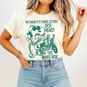 We Know It’s Three Letters Dick Head The Dawg Side T-Shirt
