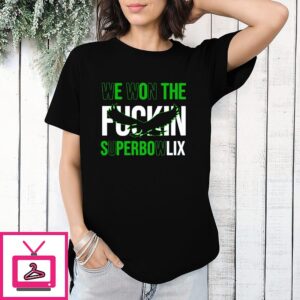 We Won The F’in Superbowl Philadelphia Eagles T-Shirt