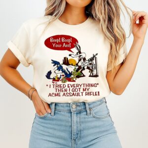 Wile E Coyote Beep Beep Your Ass I Tried Everything Then I Got My Acme Assault Rifle T-Shirt