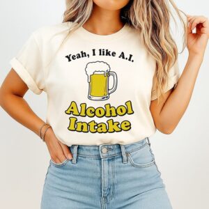 Yeah I Like Ai Alcohol Intake Beer Drinking T-Shirt