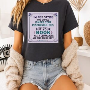 Your Book Has A Cliffhanger And Your Dishes Don’t T-Shirt