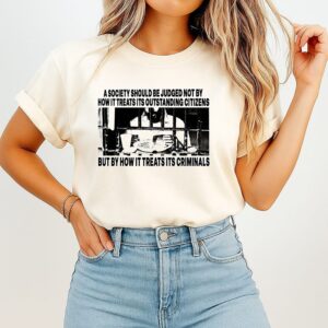 A Society Should Be Judged By How It Treats Its Criminals Quote T-Shirt
