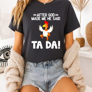 After God Made Me He Said Ta Da Chicken T-Shirt