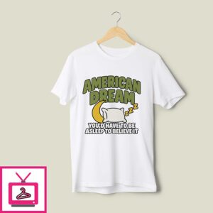 American Dream You’d Have To Be Asleep To Believe It T-Shirt