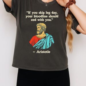 Aristotle If You Skip Leg Day Your Bloodline Should End With You Quote T-Shirt