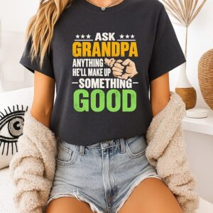 Ask Grandpa Anything He Will Make Up Something Good T-Shirt