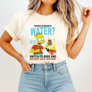 Bart Simpson Wanna Conserve Water Switch To Beer And Destroy Data Centers T-Shirt