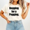 Begging For A Begging T-Shirt