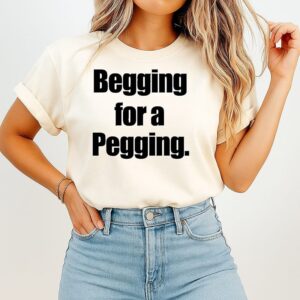 Begging For A Begging T-Shirt
