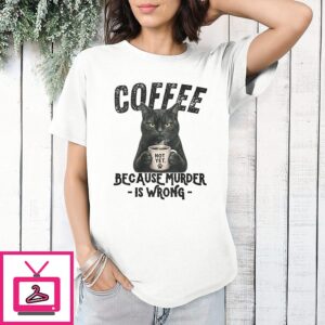 Black Cat Coffee Because Murder Is Wrong T-Shirt