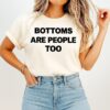 Bottoms Are People Too T-Shirt