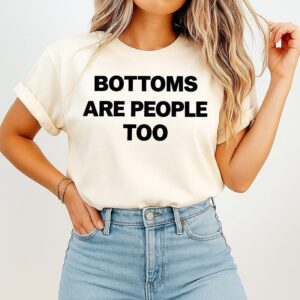 Bottoms Are People Too T-Shirt