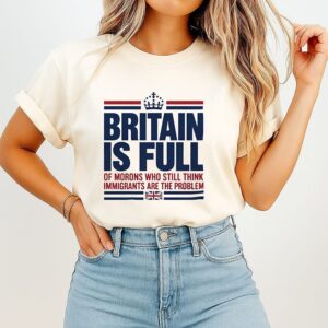 Britain Is Full Of Morons Who Still Think Immigrants Are The Problem T-Shirt