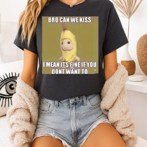 Bro Can We Kiss I Mean It’s Fine If You Don’t Want To Meme T-Shirt