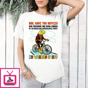 Bro Have You Noticed Our Freedoms Are Being Eroded By An Orwellian Surveillance State Frog T-Shirt