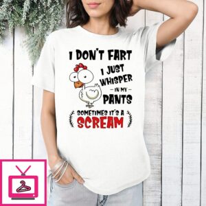 Chicken I Don’t Fart I Just Whisper In My Pants Sometimes It’s A Scream T-Shirt
