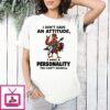 Chicken I Don’t Have An Attitude I Have A Personality You Can’t Handle T-Shirt