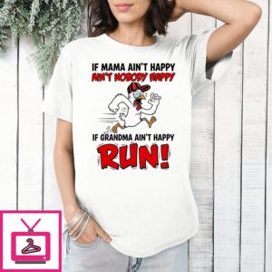 Chicken If Mama Ain’t Happy Ain’t Nobody Happy If Granma Ain’t Happy Run T-Shirt