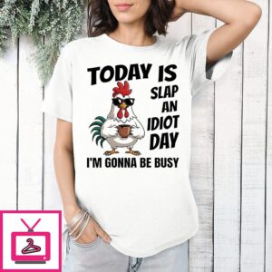 Chicken Today Is Slap An Idiot Day I’m Gonna Be Busy T-Shirt