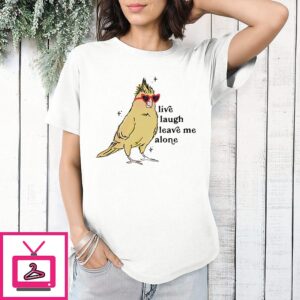 Cockatiel Live Laugh Leave Me Alone Bird T-Shirt