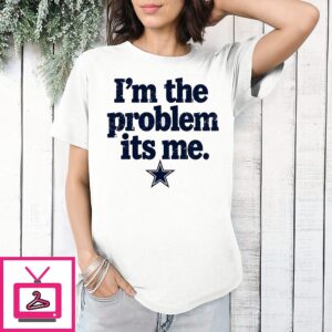 Dallas Cowboys Dak Prescott I’m The Problem Its Me T-Shirt