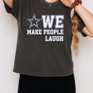 Dallas Cowboys We Make People Laugh T-Shirt
