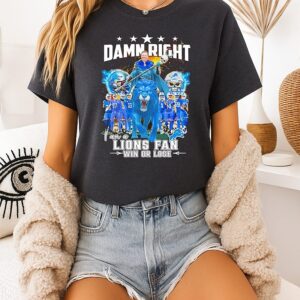 Detroit Lions Damn Right I Am A Lions Fan Win Or Lose T-Shirt