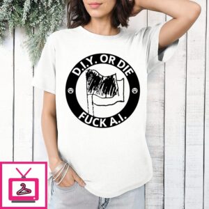 Diy Or Die Fuck Ai Anti-Artificial Intelligence Protest T-Shirt