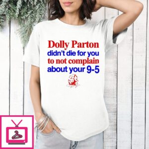Dolly Parton Didn’t Die for You to Not Complain About Your 9-5 shirt