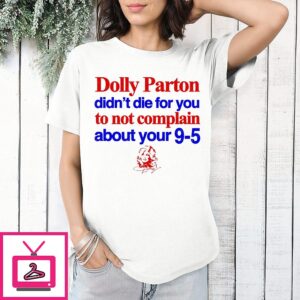 Dolly Parton Didn’t Die For You To Not Complain About Your 9-5 T-Shirt