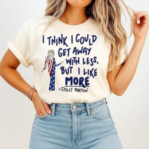 Dolly Parton Quote I Think I Could Get Away With Legs But I Like More T-Shirt