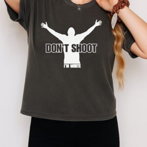Don’t Shoot I’m White T-Shirt
