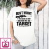 Don’t Worry If You Heard The Shot You Were Not The Target T-Shirt