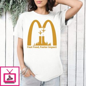 Fast Food Faster Impact Mcdonald 9.11 T-Shirt