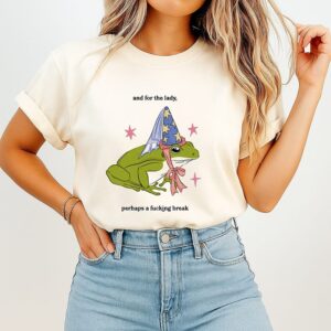 Frog In Wizard Hat And For The Lady Perhaps A Fucking Break T-Shirt