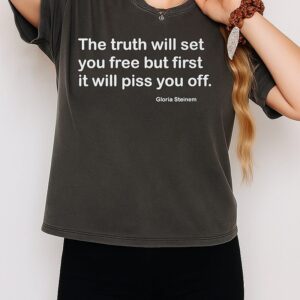 Gloria Steinem The Truth Will Set You Free But First It Will Piss You Off Quote T-Shirt