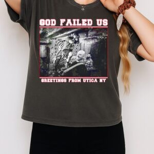 God Failed US Greetings From Utica Ny Hardcore T-Shirt