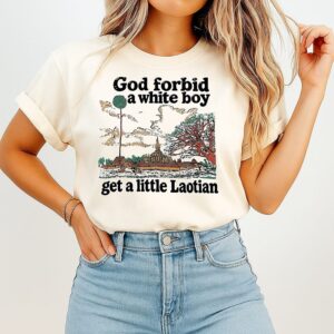 God Forbid A White Boy Get A Little Laotian T-Shirt
