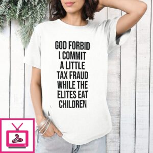 God Forbid I Commit A Little Tax Fraud While The Elites T-Shirt