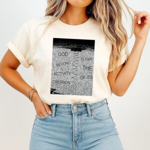 God Is Far Beyond The Activity Of Its Creation T-Shirt
