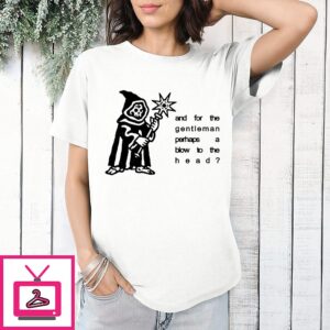 Grim Reaper And For The Gentleman Perhaps A Blow To The Head T-Shirt