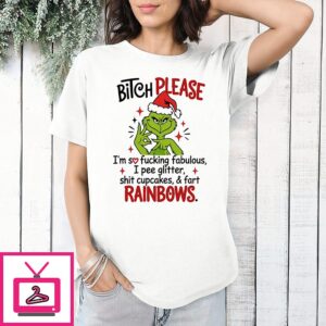 Grinch Bitch Please I’m So Fucking Fabulous Pee Glitter Shit Cupcakes Fart Rainbows T-Shirt