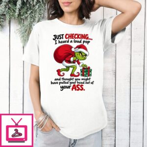 Grinch Just Checking I Heard A Loud Pop Funny Christmas Quote T-Shirt