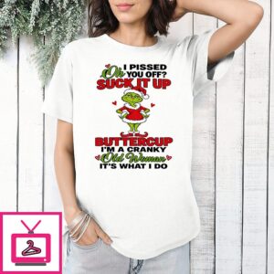 Grinch Oh I Pissed You Off Suck It Up Buttercup I’m A Cranky Old Woman T-Shirt