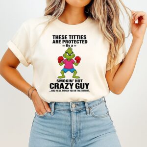 Grinch These Titties Are Protected By A Smokin’ Hot Crazy Guy T-Shirt
