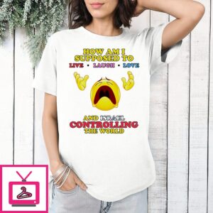 How Am I Supposed To Live Laugh Love And Israel Controlling The World T-Shirt
