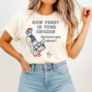 How Funky Is Your Chicken How Loose Is Your Caboose T-Shirt