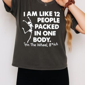 I Am Like 12 People Packed In One Body Spin The Wheel Btch Skeleton T-Shirt