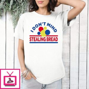 I Don’t Mind Stealing Bread T-Shirt