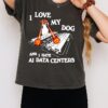 I Love My Dog And I Hate Ai Data Centers T-Shirt